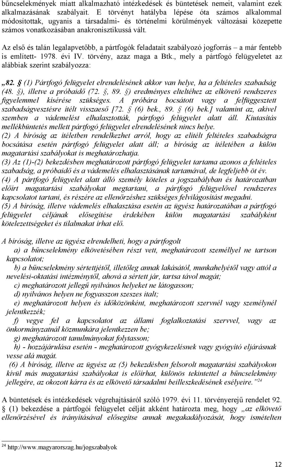 Az első és talán legalapvetőbb, a pártfogók feladatait szabályozó jogforrás a már fentebb is említett- 1978. évi IV. törvény, azaz maga a Btk.