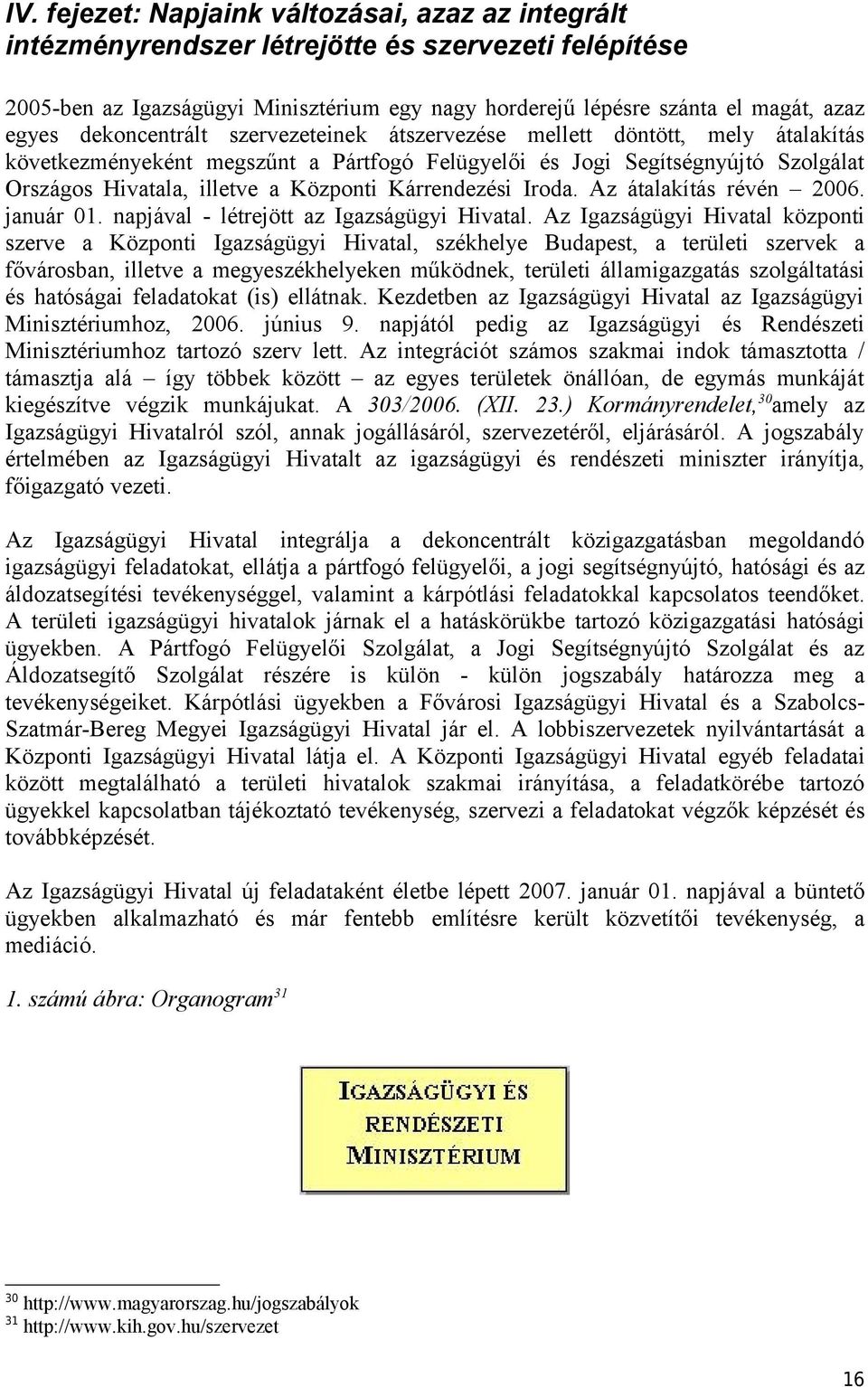 Kárrendezési Iroda. Az átalakítás révén 2006. január 01. napjával - létrejött az Igazságügyi Hivatal.