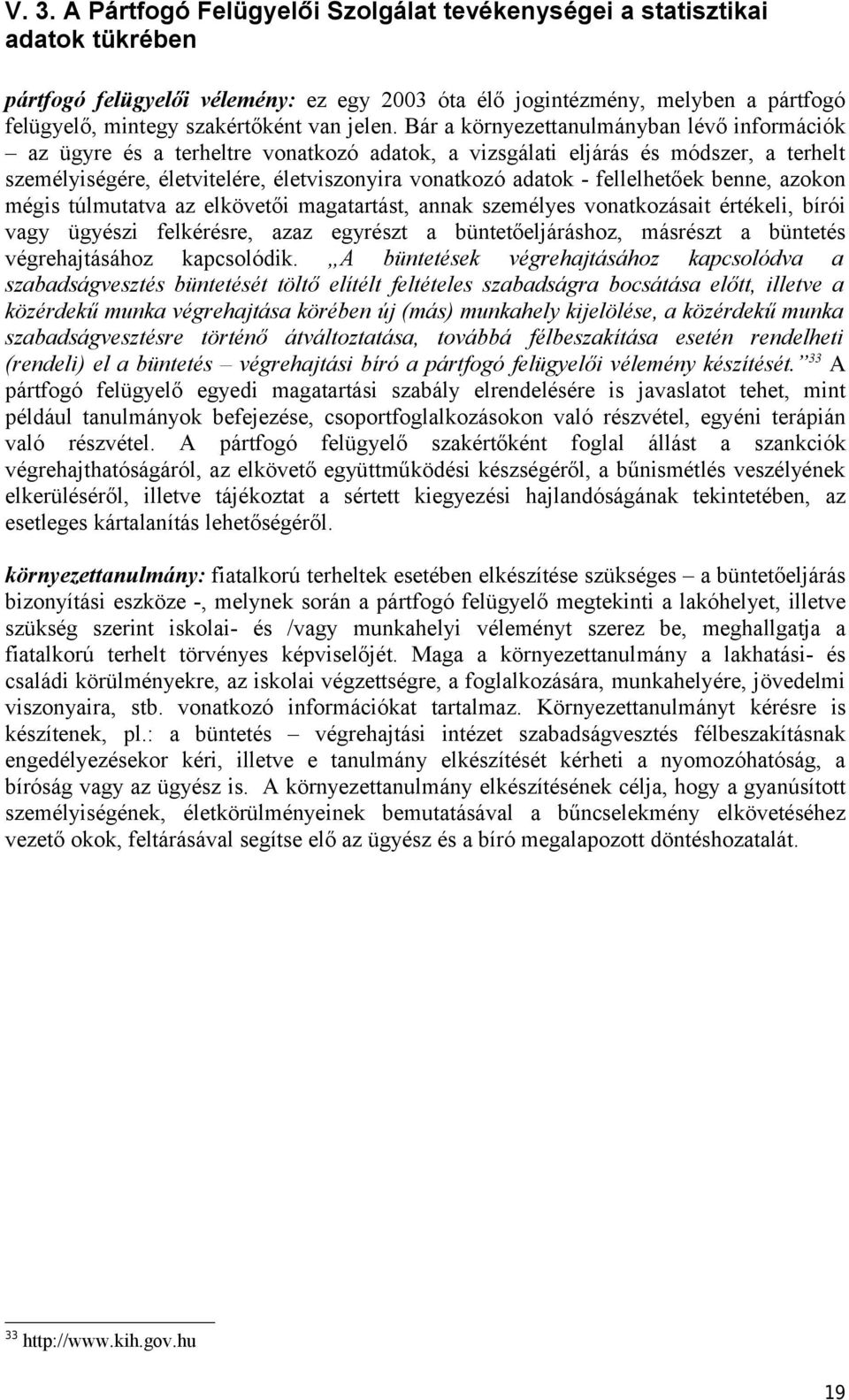 Bár a környezettanulmányban lévő információk az ügyre és a terheltre vonatkozó adatok, a vizsgálati eljárás és módszer, a terhelt személyiségére, életvitelére, életviszonyira vonatkozó adatok -