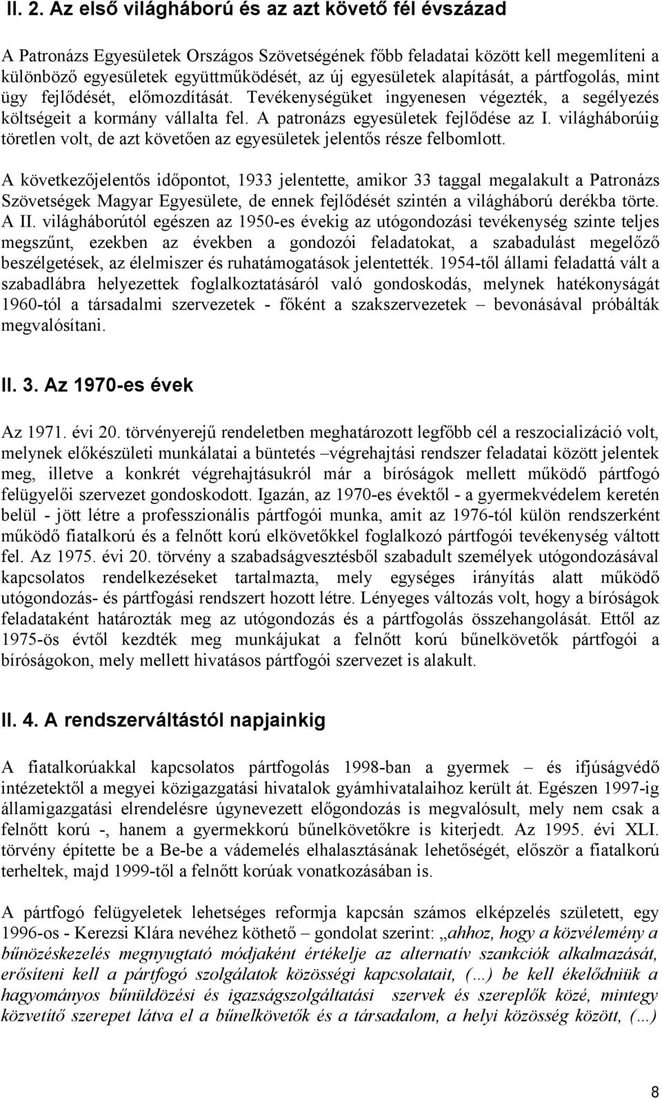 alapítását, a pártfogolás, mint ügy fejlődését, előmozdítását. Tevékenységüket ingyenesen végezték, a segélyezés költségeit a kormány vállalta fel. A patronázs egyesületek fejlődése az I.