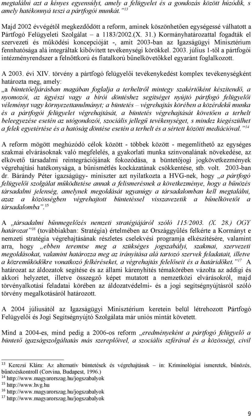 ) Kormányhatározattal fogadták el szervezeti és működési koncepcióját -, amit 2003-ban az Igazságügyi Minisztérium fennhatósága alá integráltak kibővített tevékenységi körökkel. 2003. július 1-től a pártfogói intézményrendszer a felnőttkorú és fiatalkorú bűnelkövetőkkel egyaránt foglalkozott.