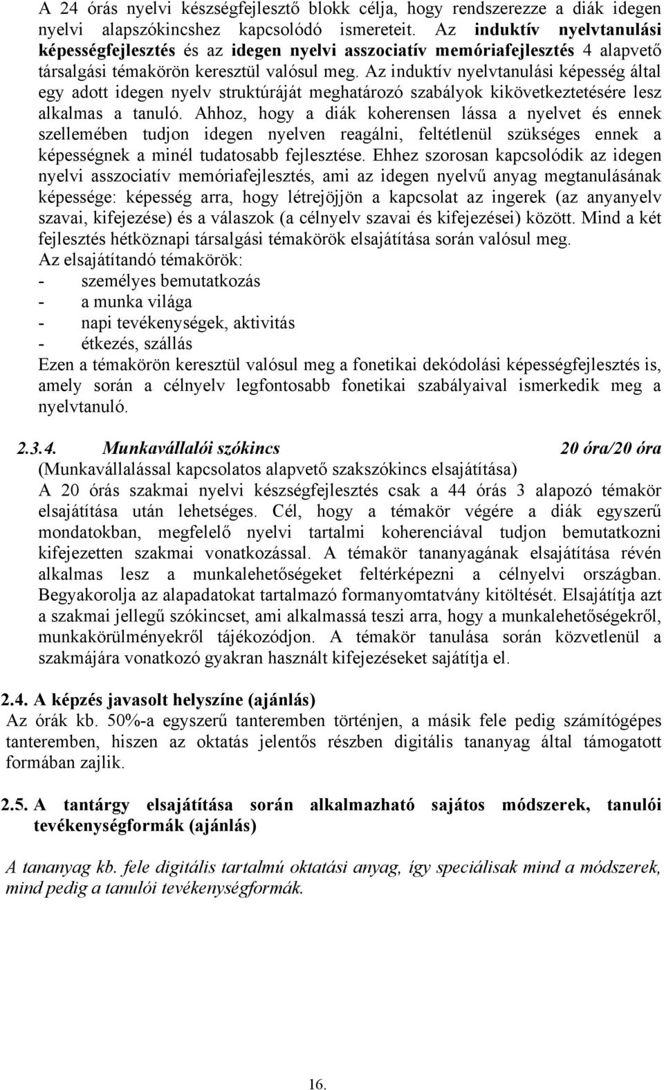 Az induktív nyelvtanulási képesség által egy adott idegen nyelv struktúráját meghatározó szabályok kikövetkeztetésére lesz alkalmas a tanuló.