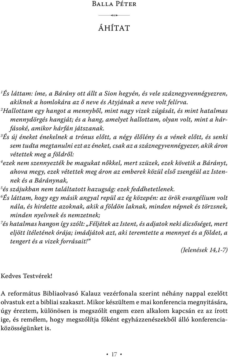 3 És új éneket énekelnek a trónus előtt, a négy élőlény és a vének előtt, és senki sem tudta megtanulni ezt az éneket, csak az a száznegyvennégyezer, akik áron vétettek meg a f öldről: 4 ezek nem