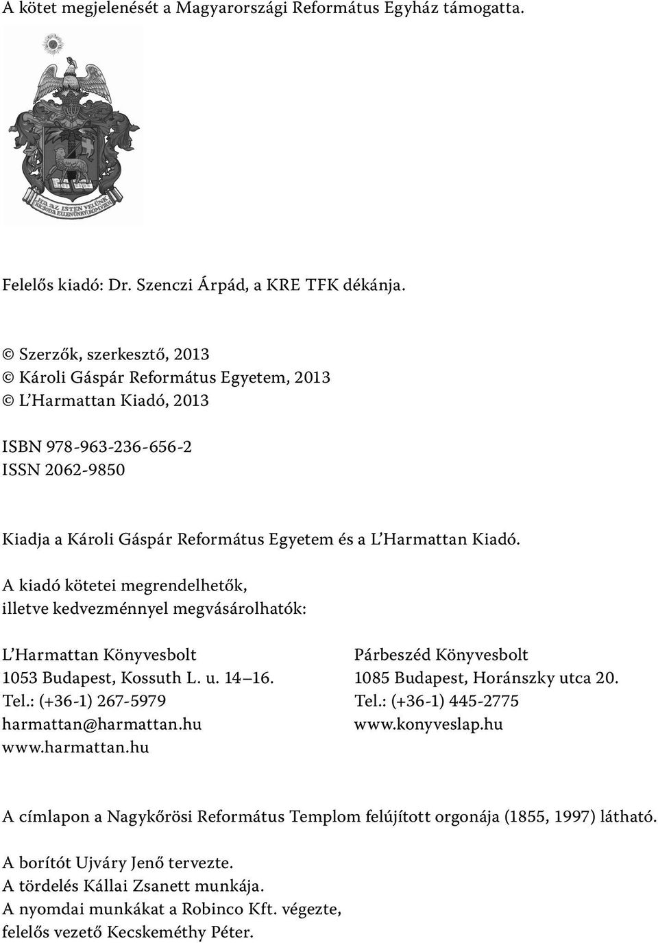 A kiadó kötetei megrendelhetők, illetve kedvezménnyel megvásárolhatók: L Harmattan Könyvesbolt 1053 Budapest, Kossuth L. u. 14 16. Tel.: (+36-1) 267-5979 harmattan@