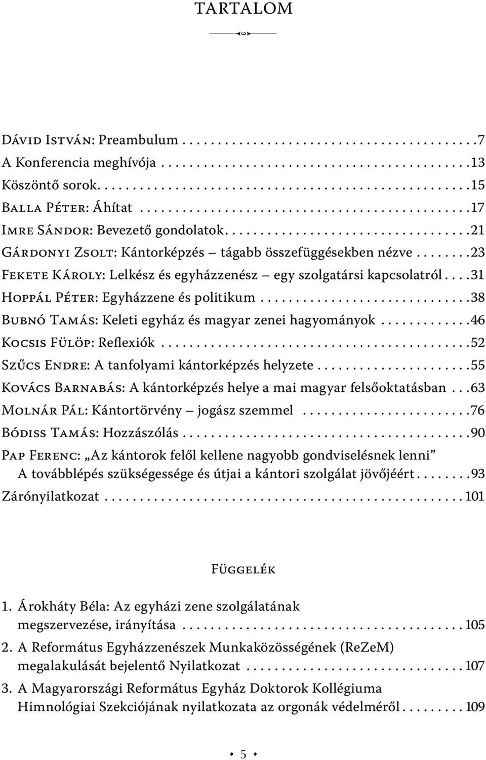 .......23 Fekete Károly: Lelkész és egyházzenész egy szolgatársi kapcsolatról....31 Hoppál Péter: Egyházzene és politikum..............................38 Bubnó Tamás: Keleti egyház és magyar zenei hagyományok.