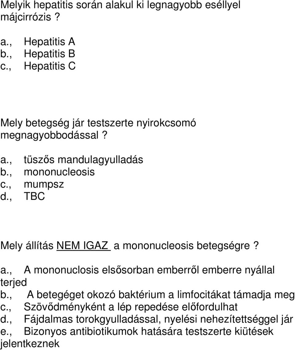, TBC Mely állítás NEM IGAZ a mononucleosis betegségre? a., A mononuclosis elsősorban emberről emberre nyállal terjed b.