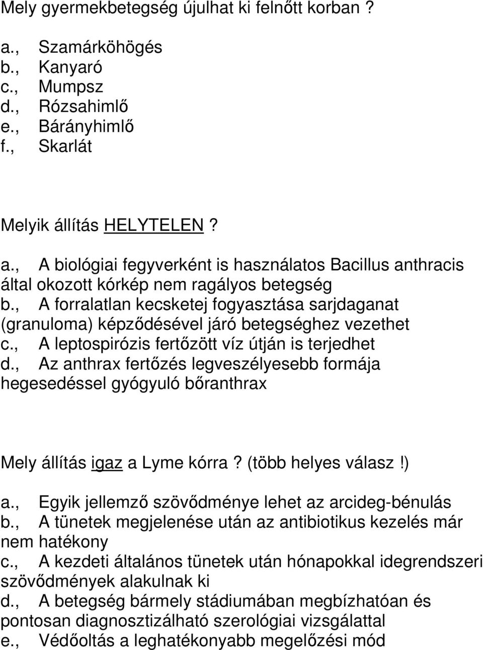 , Az anthrax fertőzés legveszélyesebb formája hegesedéssel gyógyuló bőranthrax Mely állítás igaz a Lyme kórra? (több helyes válasz!) a., Egyik jellemző szövődménye lehet az arcideg-bénulás b.