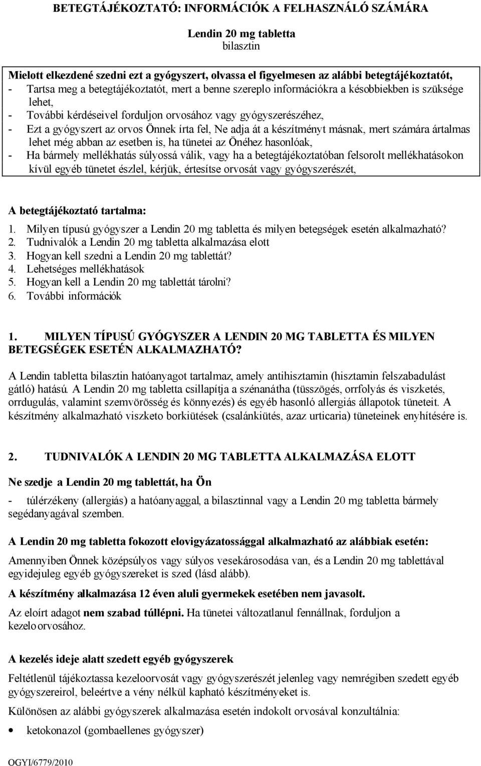 Ne adja át a készítményt másnak, mert számára ártalmas lehet még abban az esetben is, ha tünetei az Önéhez hasonlóak, - Ha bármely mellékhatás súlyossá válik, vagy ha a betegtájékoztatóban felsorolt