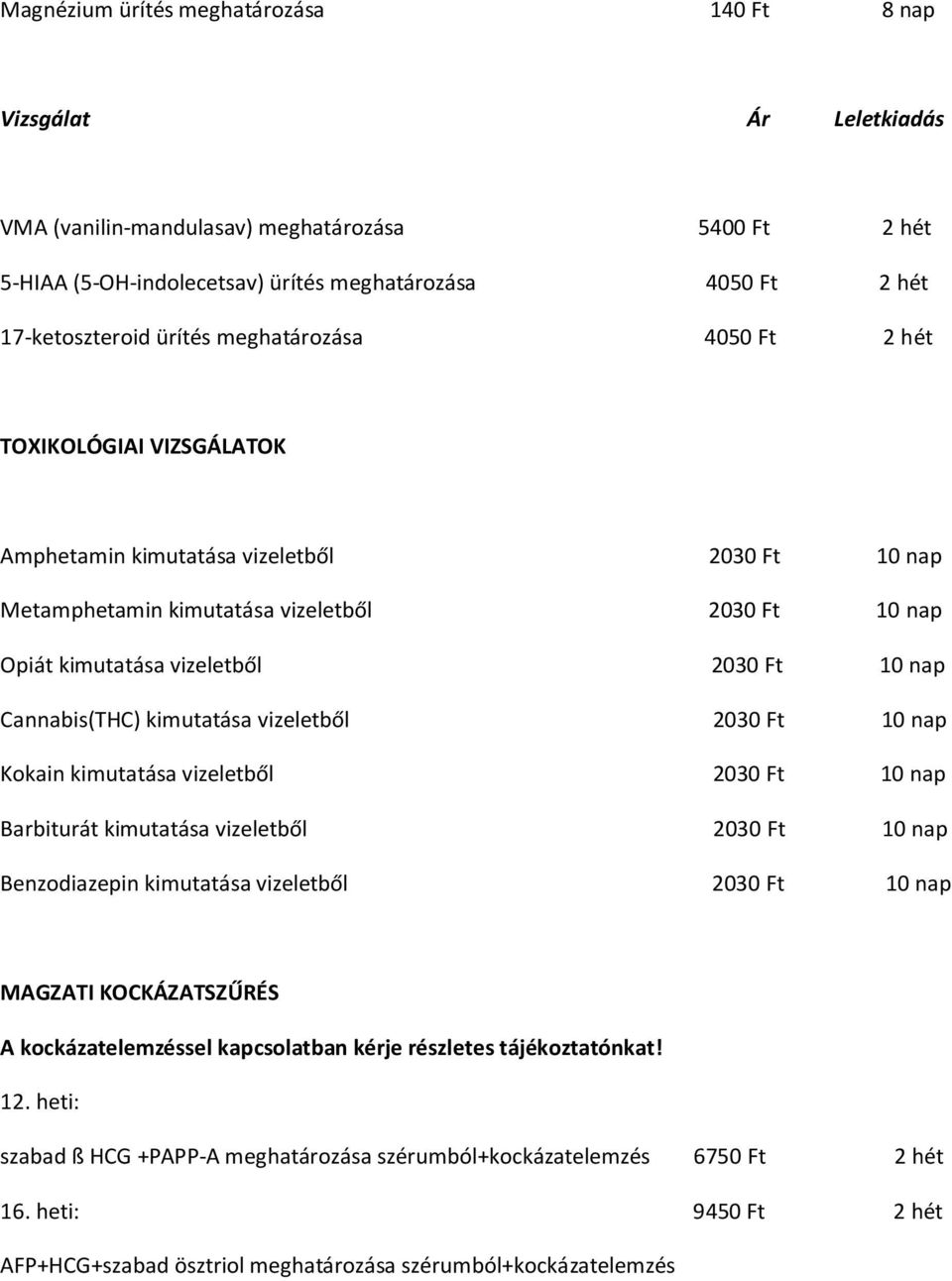 nap Cannabis(THC) kimutatása vizeletből 2030 Ft 10 nap Kokain kimutatása vizeletből 2030 Ft 10 nap Barbiturát kimutatása vizeletből 2030 Ft 10 nap Benzodiazepin kimutatása vizeletből 2030 Ft 10 nap