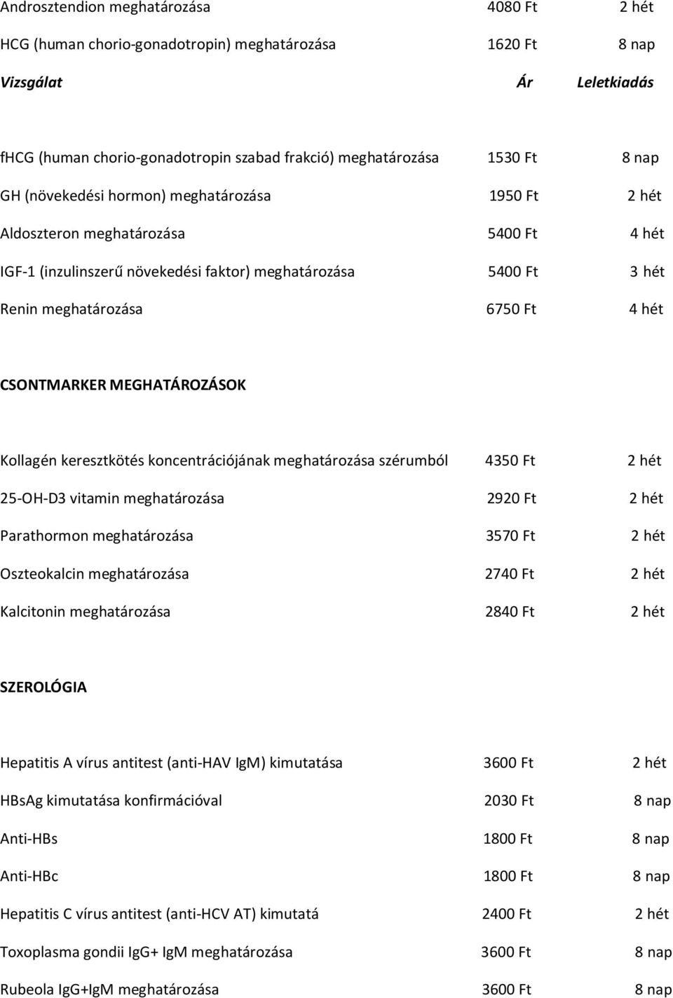 CSONTMARKER MEGHATÁROZÁSOK Kollagén keresztkötés koncentrációjának meghatározása szérumból 4350 Ft 2 hét 25-OH-D3 vitamin meghatározása 2920 Ft 2 hét Parathormon meghatározása 3570 Ft 2 hét