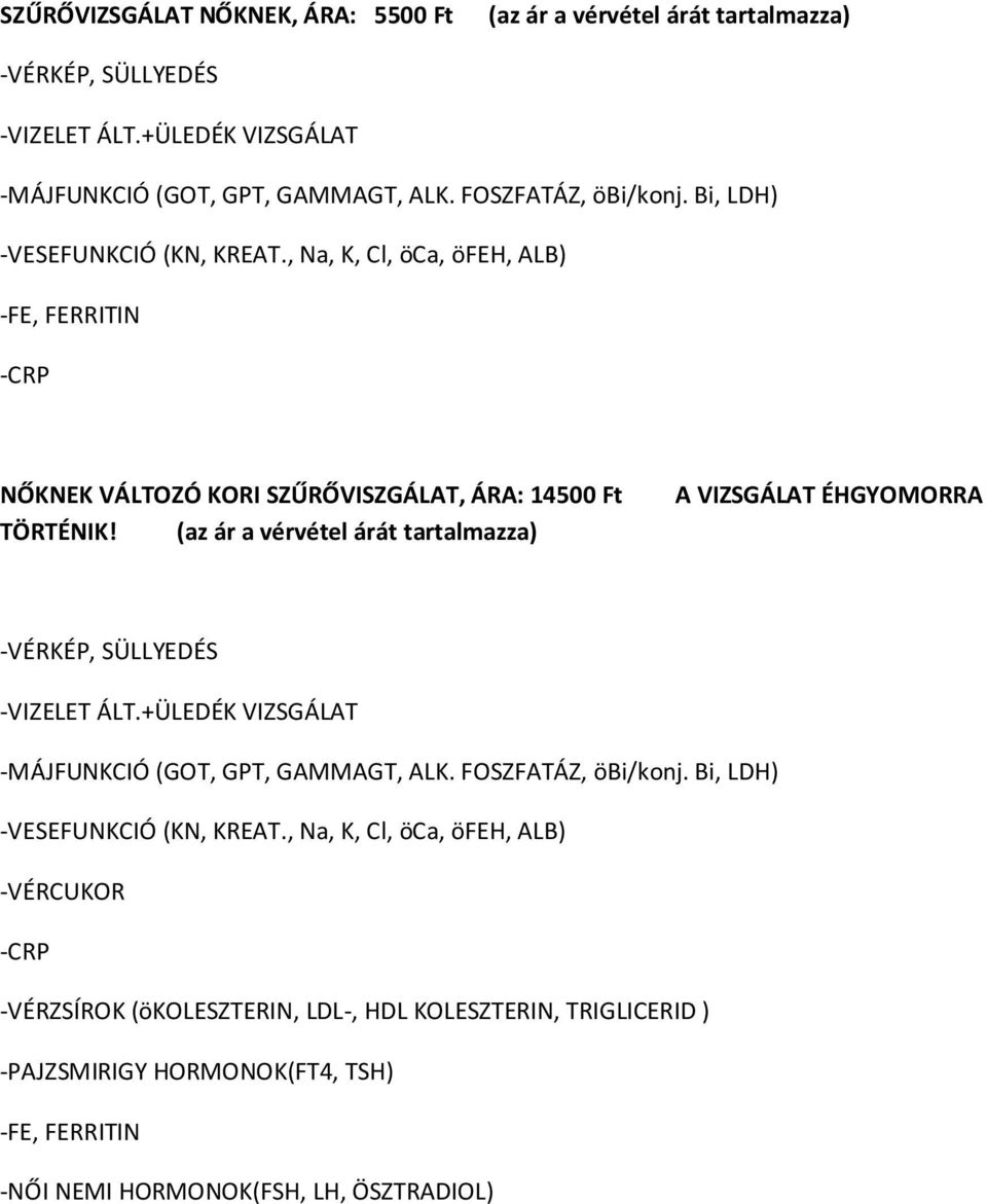 (az ár a vérvétel árát tartalmazza) A VIZSGÁLAT ÉHGYOMORRA -MÁJFUNKCIÓ (GOT, GPT, GAMMAGT, ALK. FOSZFATÁZ, öbi/konj. Bi, LDH) -VESEFUNKCIÓ (KN, KREAT.