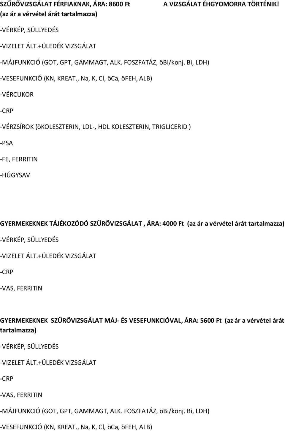 , Na, K, Cl, öca, öfeh, ALB) -VÉRCUKOR -VÉRZSÍROK (ökoleszterin, LDL-, HDL KOLESZTERIN, TRIGLICERID ) -PSA -FE, FERRITIN -HÚGYSAV GYERMEKEKNEK TÁJÉKOZÓDÓ