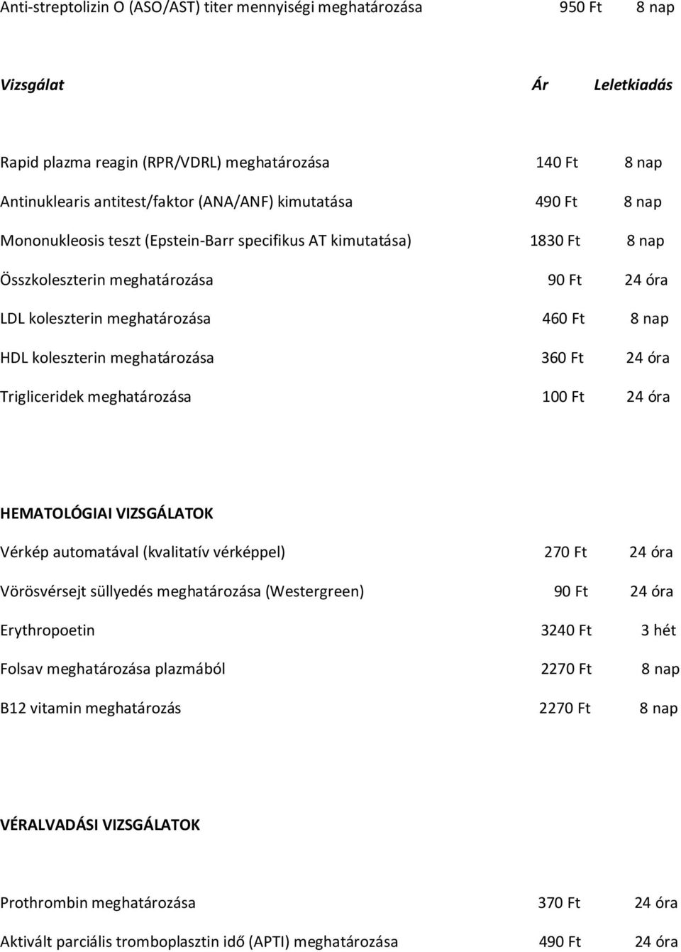 meghatározása 360 Ft 24 óra Trigliceridek meghatározása 100 Ft 24 óra HEMATOLÓGIAI VIZSGÁLATOK Vérkép automatával (kvalitatív vérképpel) 270 Ft 24 óra Vörösvérsejt süllyedés meghatározása