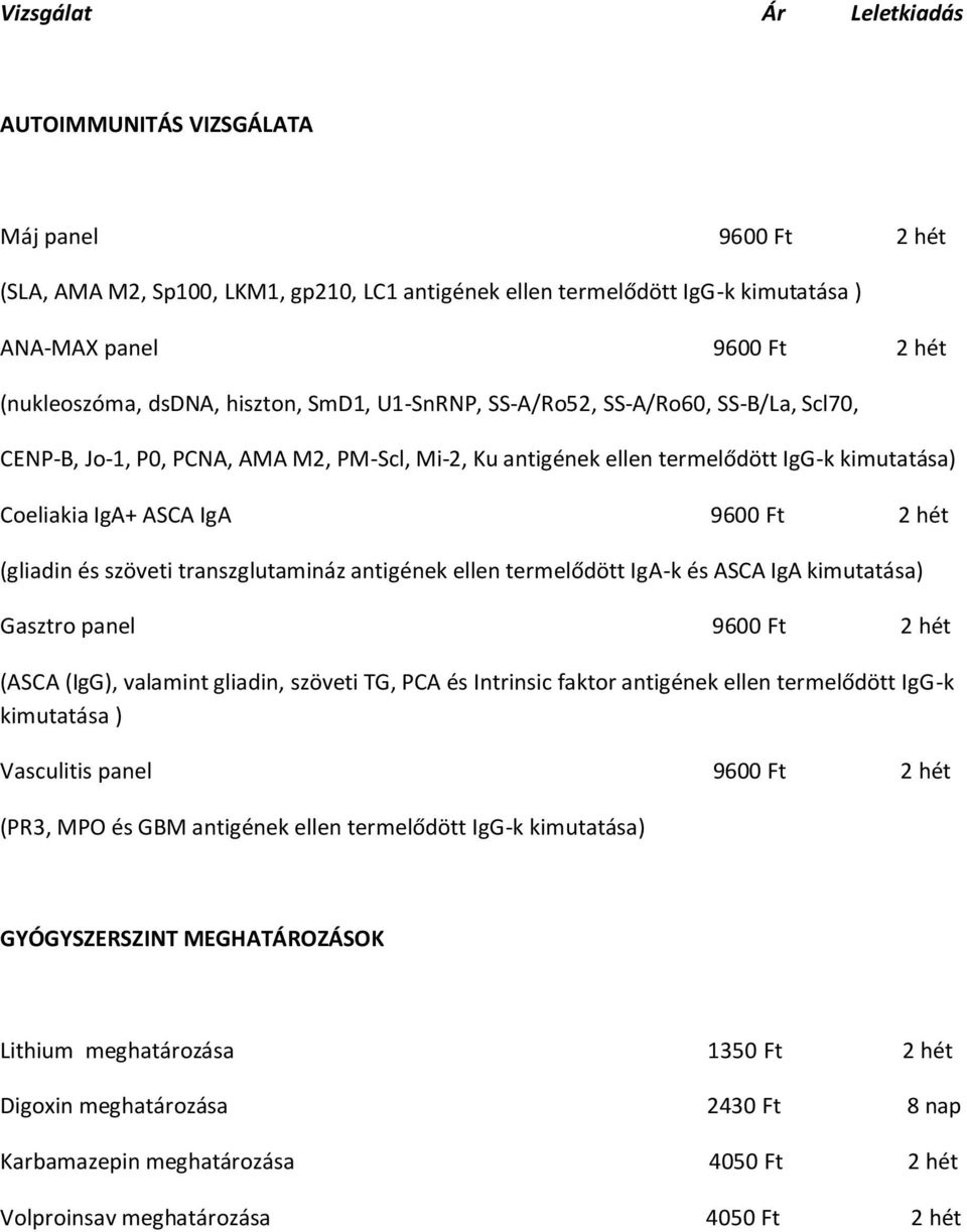 IgA 9600 Ft 2 hét (gliadin és szöveti transzglutamináz antigének ellen termelődött IgA-k és ASCA IgA kimutatása) Gasztro panel 9600 Ft 2 hét (ASCA (IgG), valamint gliadin, szöveti TG, PCA és