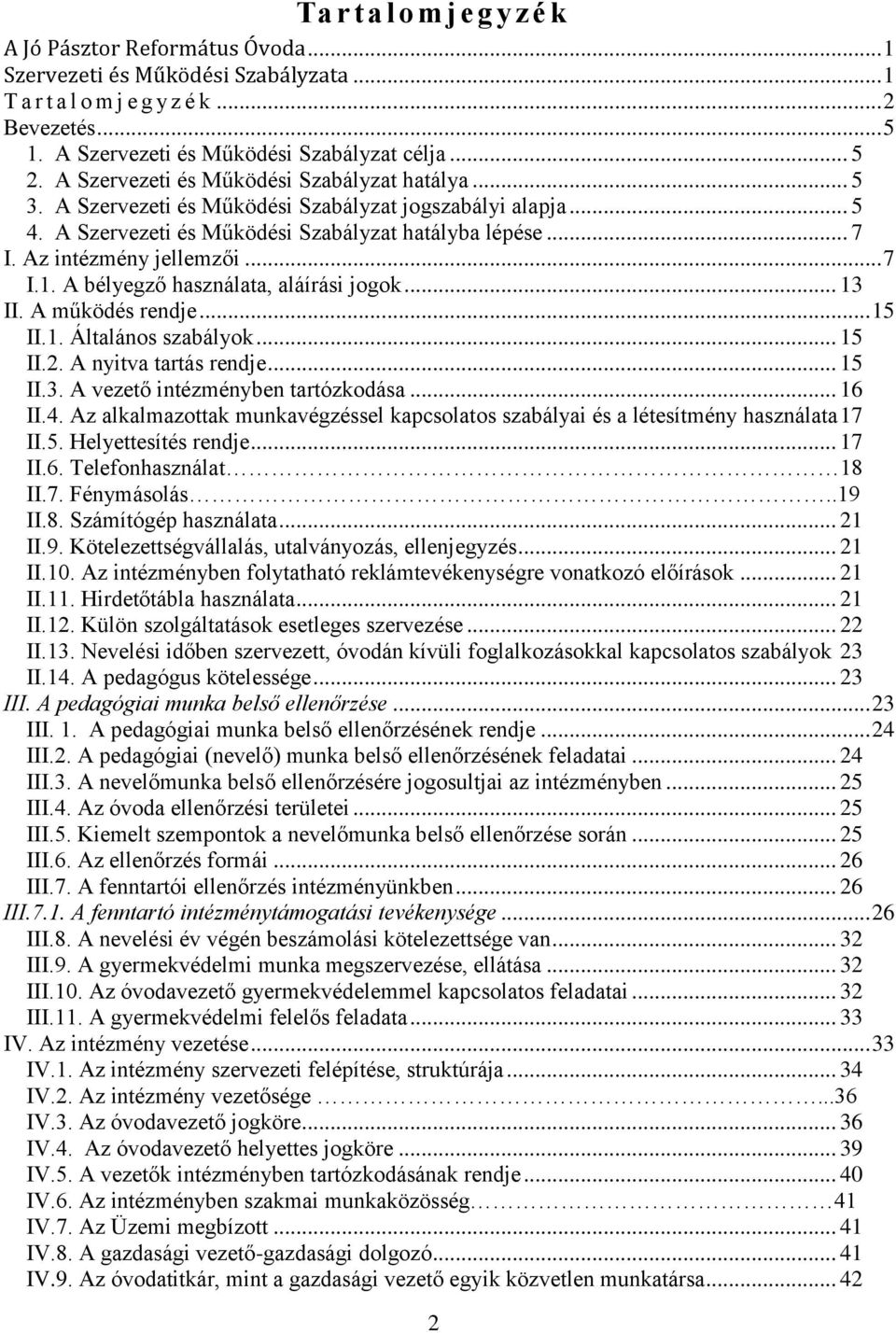 .. 7 I.1. A bélyegző használata, aláírási jogok... 13 II. A működés rendje... 15 II.1. Általános szabályok... 15 II.2. A nyitva tartás rendje... 15 II.3. A vezető intézményben tartózkodása... 16 II.4.