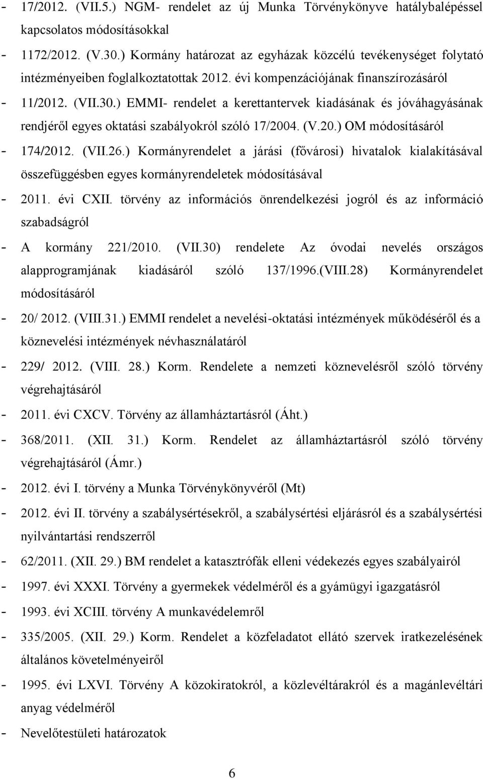 ) EMMI- rendelet a kerettantervek kiadásának és jóváhagyásának rendjéről egyes oktatási szabályokról szóló 17/2004. (V.20.) OM módosításáról - 174/2012. (VII.26.