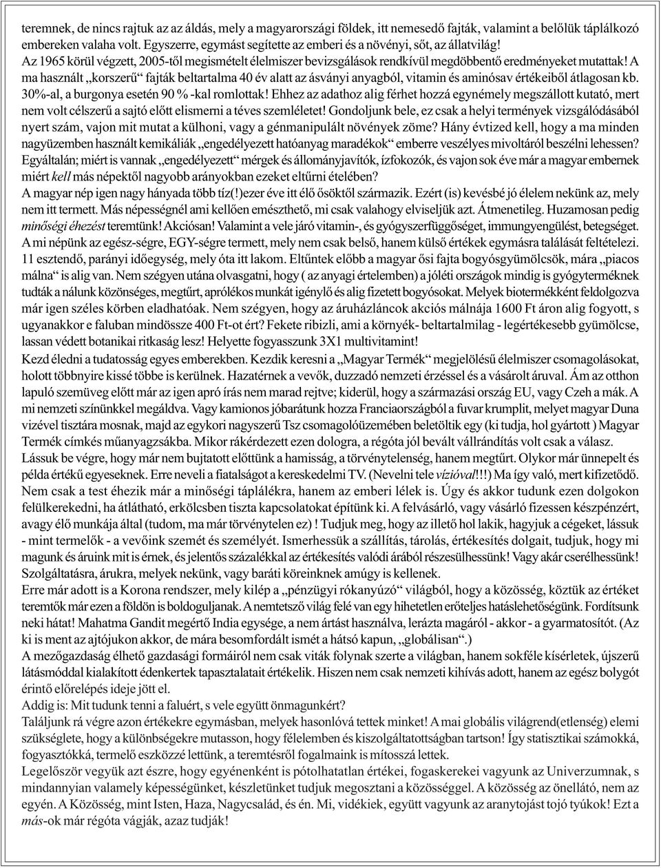 A ma használt korszerû fajták beltartalma 40 év alatt az ásványi anyagból, vitamin és aminósav értékeibõl átlagosan kb. 30%-al, a burgonya esetén 90 % -kal romlottak!