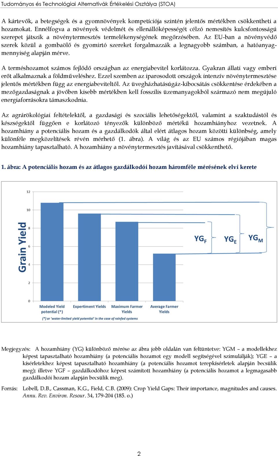 Az EU-ban a növényvédő szerek közül a gombaölő és gyomirtó szereket forgalmazzák a legnagyobb számban, a hatóanyagmennyiség alapján mérve.