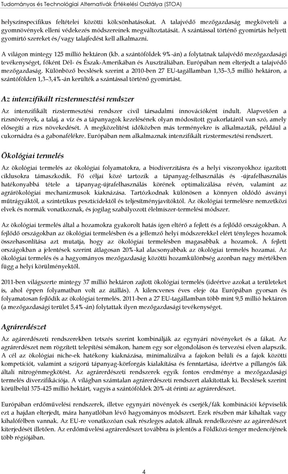 A világon mintegy 125 millió hektáron (kb. a szántóföldek 9%-án) a folytatnak talajvédő mezőgazdasági tevékenységet, főként Dél- és Észak-Amerikában és Ausztráliában.