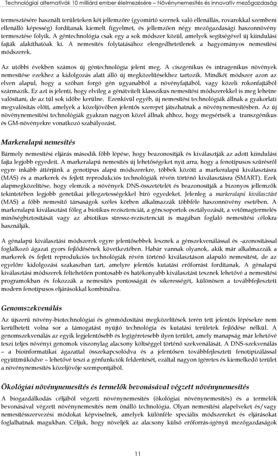 A géntechnológia csak egy a sok módszer közül, amelyek segítségével új kiindulási fajták alakíthatóak ki. A nemesítés folytatásához elengedhetetlenek a hagyományos nemesítési módszerek.