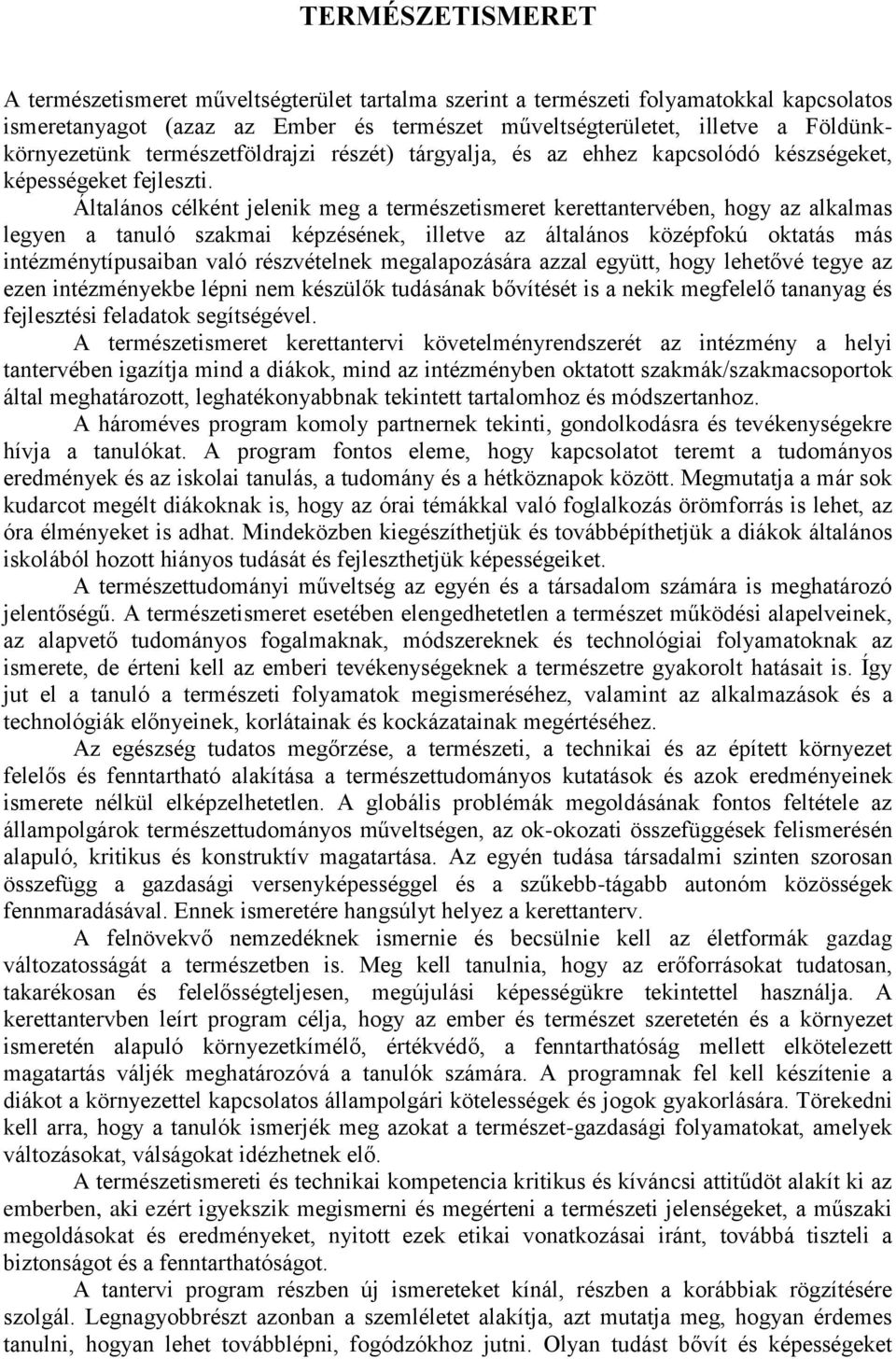 Általános célként jelenik meg a természetismeret kerettantervében, hogy az alkalmas legyen a tanuló szakmai képzésének, illetve az általános középfokú oktatás más intézménytípusaiban való