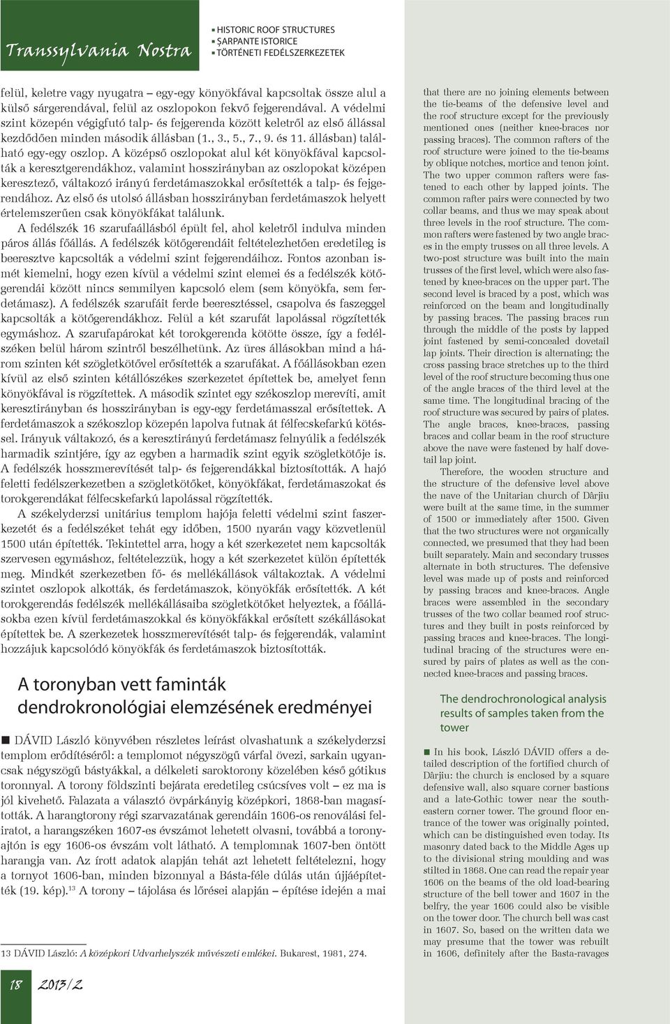 A középső oszlopokat alul két könyökfával kapcsolták a keresztgerendákhoz, valamint hosszirányban az oszlopokat középen keresztező, váltakozó irányú ferdetámaszokkal erősítették a talp- és