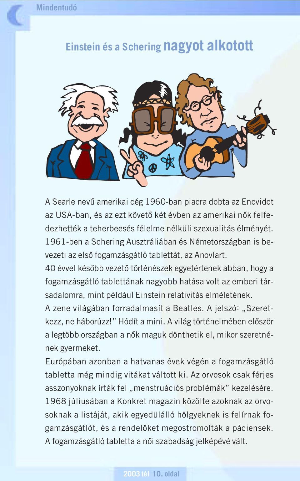 40 évvel késôbb vezetô történészek egyetértenek abban, hogy a fogamzásgátló tablettának nagyobb hatása volt az emberi társadalomra, mint például Einstein relativitás elméletének.