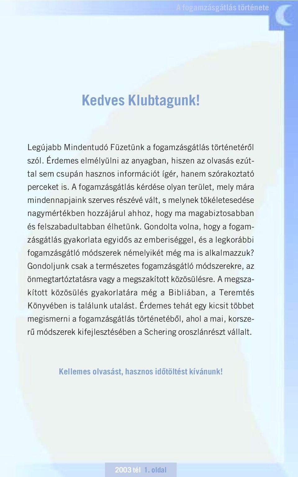 A fogamzásgátlás kérdése olyan terület, mely mára mindennapjaink szerves részévé vált, s melynek tökéletesedése nagymértékben hozzájárul ahhoz, hogy ma magabiztosabban és felszabadultabban élhetünk.