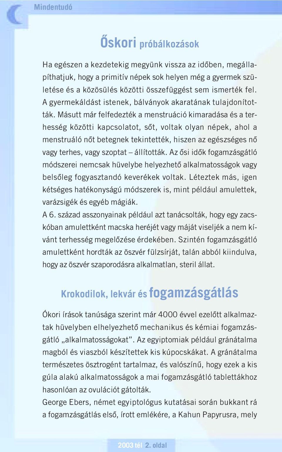 Másutt már felfedezték a menstruáció kimaradása és a terhesség közötti kapcsolatot, sôt, voltak olyan népek, ahol a menstruáló nôt betegnek tekintették, hiszen az egészséges nô vagy terhes, vagy