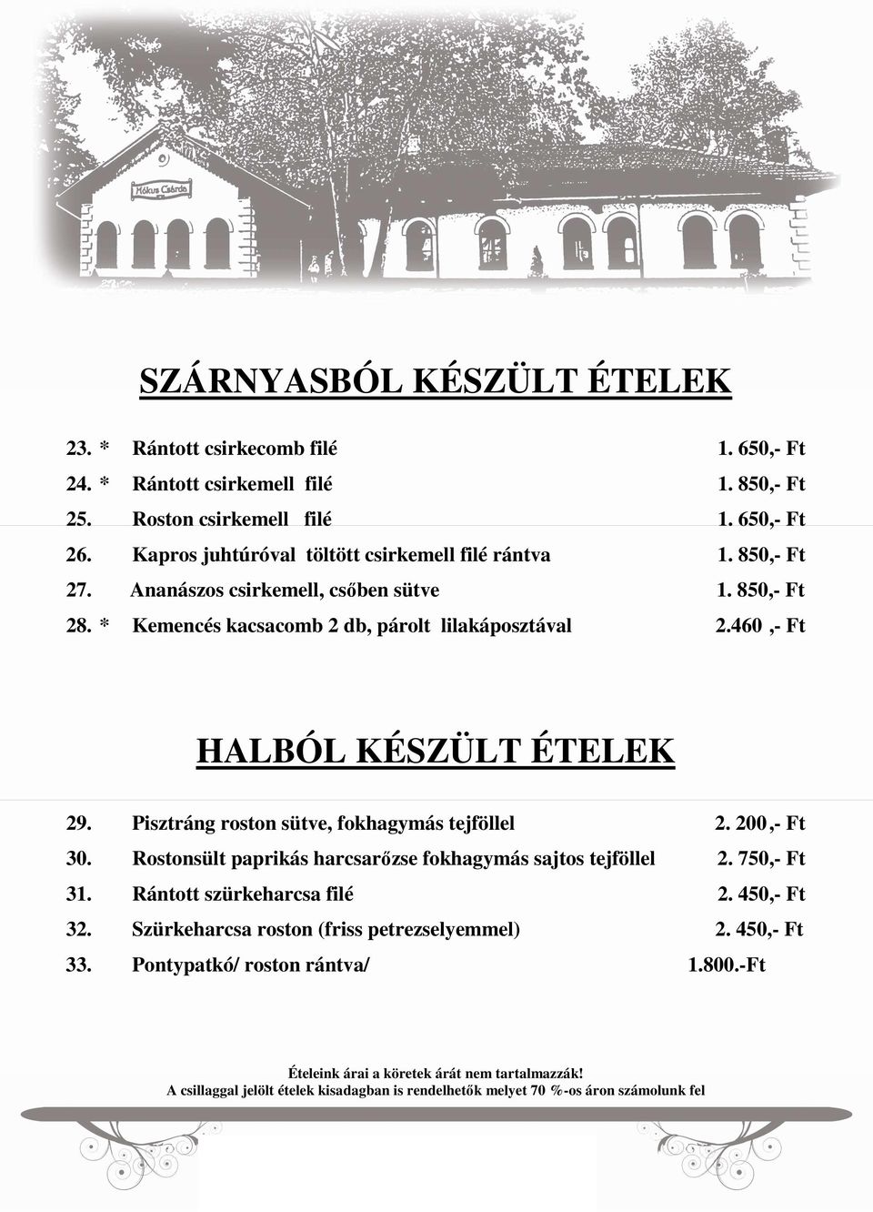 460,- Ft HALBÓL KÉSZÜLT ÉTELEK 29. Pisztráng roston sütve, fokhagymás tejföllel 2. 200,- Ft 30. Rostonsült paprikás harcsarőzse fokhagymás sajtos tejföllel 2. 750,- Ft 31.