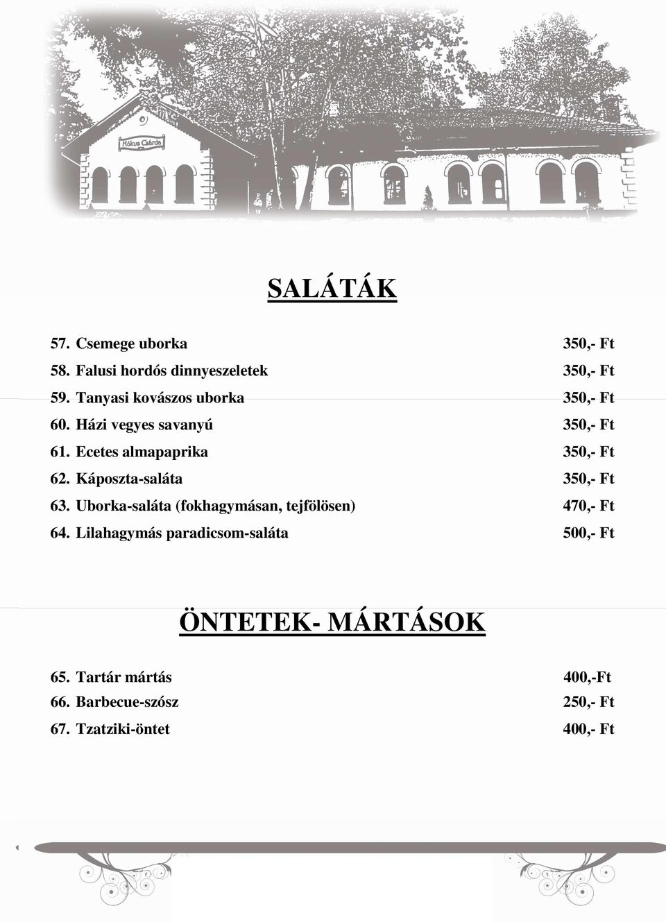 Káposzta-saláta 350,- Ft 63. Uborka-saláta (fokhagymásan, tejfölösen) 470,- Ft 64.