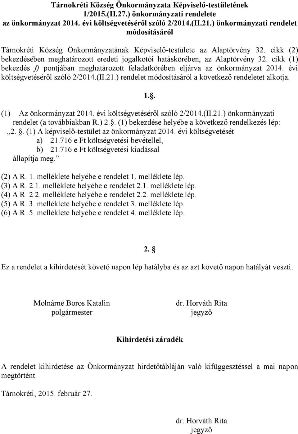 cikk (1) bekezdés f) pontjában meghatározott feladatkörében eljárva az önkormányzat költségvetéséről szóló 2/2014.(II.21.) rendelet módosításáról a következő rendeletet alkotja.