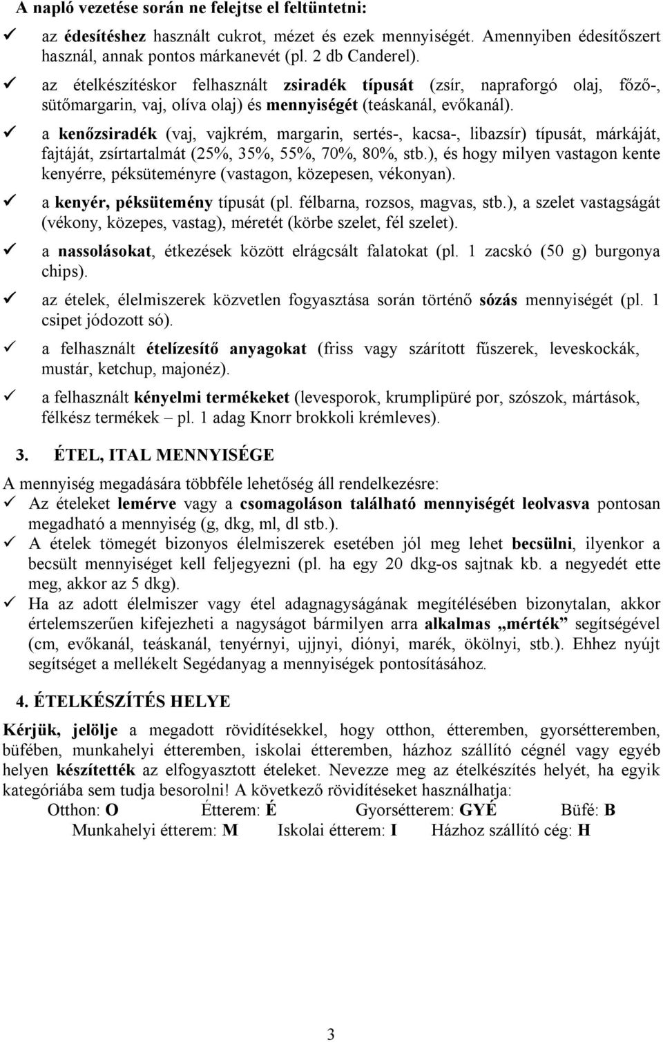 a kenőzsiradék (vaj, vajkrém, margarin, sertés-, kacsa-, libazsír) típusát, márkáját, fajtáját, zsírtartalmát (25%, 35%, 55%, 70%, 80%, stb.