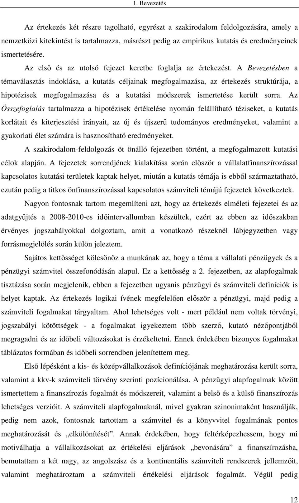 A Bevezetésben a témaválasztás indoklása, a kutatás céljainak megfogalmazása, az értekezés struktúrája, a hipotézisek megfogalmazása és a kutatási módszerek ismertetése került sorra.