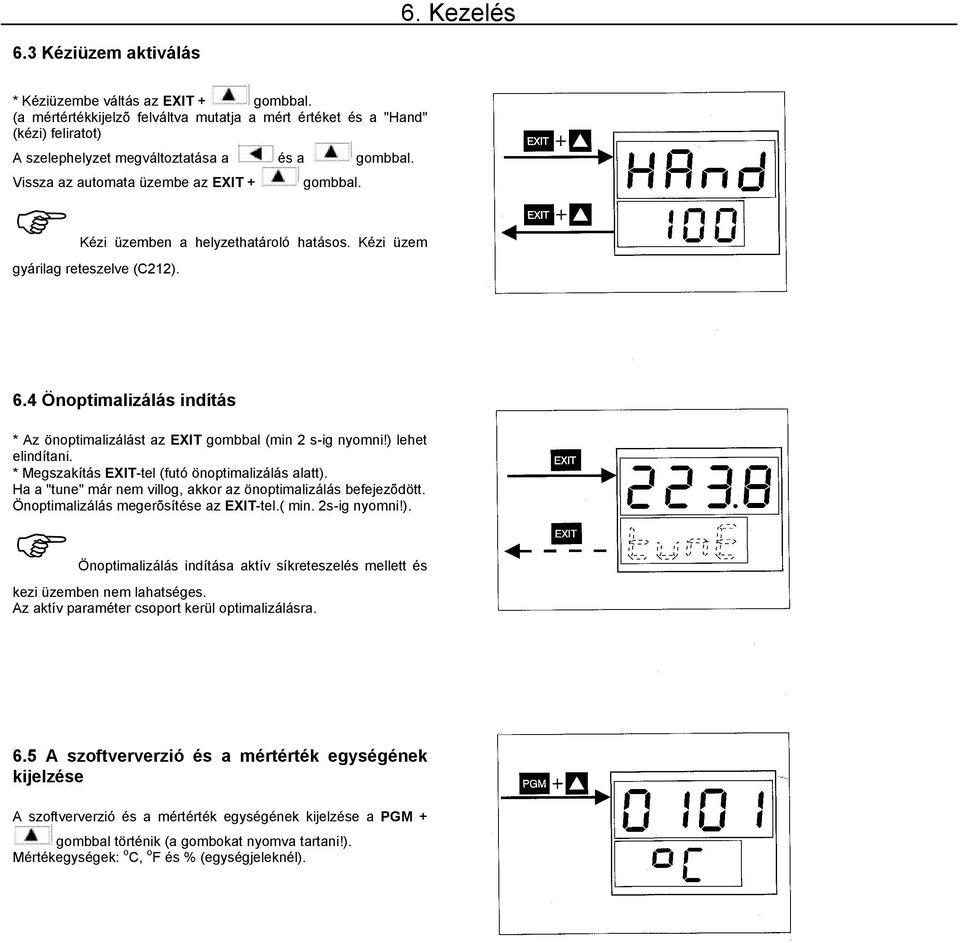 Kézi üzemben a helyzethatároló hatásos. Kézi üzem gyárilag reteszelve (C212). 6.4 Önoptimalizálás indítás * Az önoptimalizálást az EXIT gombbal (min 2 s-ig nyomni!) lehet elindítani.