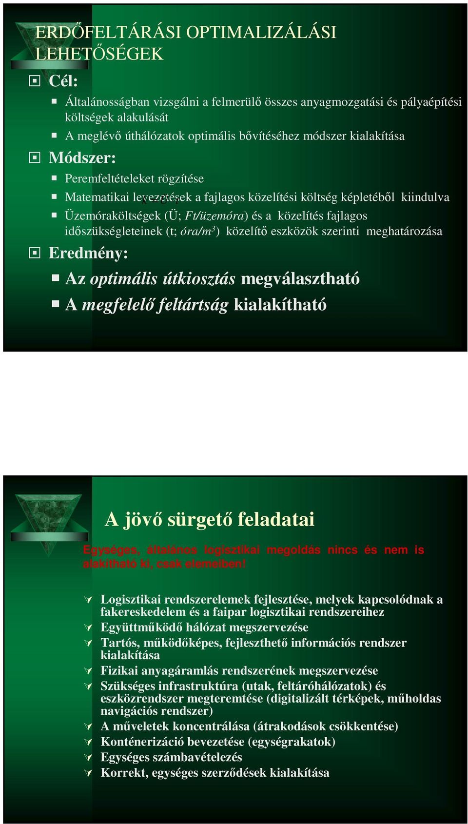 időszükségleteinek (t; óra/m 3 ) közelítő eszközök szerinti meghatározása Eredmény: Az optimális útkiosztás megválasztható A megfelelő feltártság kialakítható A jövő sürgető feladatai Egységes,