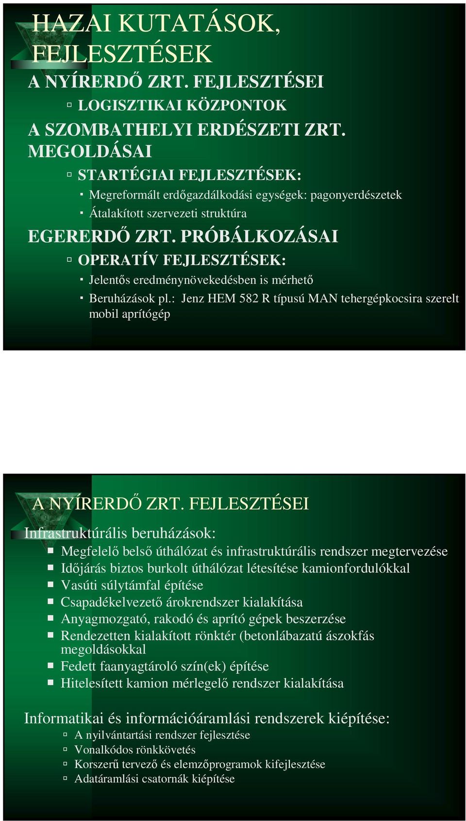PRÓBÁLKOZÁSAI OPERATÍV FEJLESZTÉSEK: Jelentős eredménynövekedésben is mérhető Beruházások pl.: Jenz HEM 582 R típusú MAN tehergépkocsira szerelt mobil aprítógép A NYÍRERDŐ ZRT.