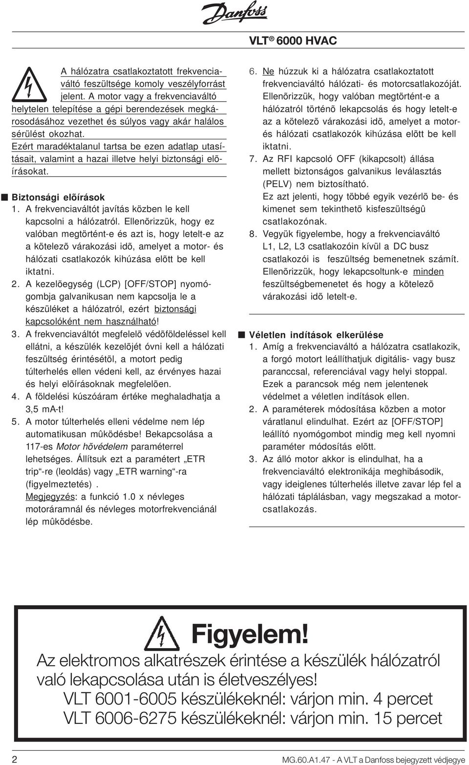 Ezért maradéktalanul tartsa be ezen adatlap utasításait, valamint a hazai illetve helyi biztonsági elõírásokat. Biztonsági elõírások 1.