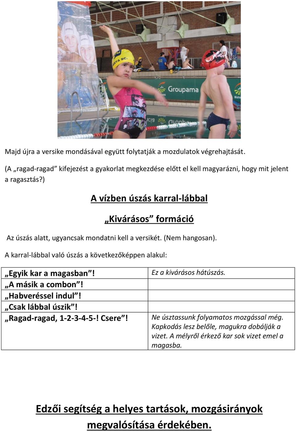 ) A vízben úszás karral-lábbal Kivárásos formáció Az úszás alatt, ugyancsak mondatni kell a versikét. (Nem hangosan).