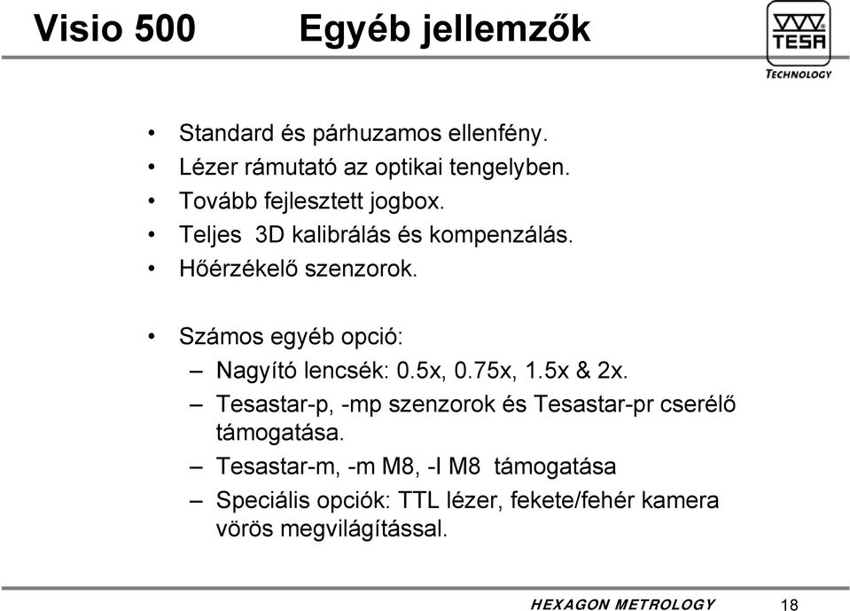 Számos egyéb opció: Nagyító lencsék: 0.5x, 0.75x, 1.5x & 2x.