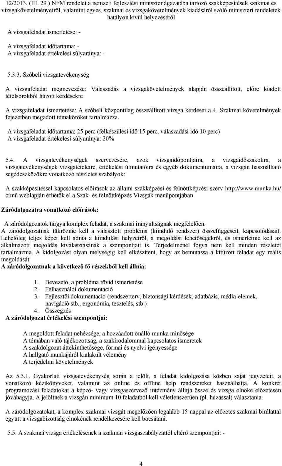 központilag összeállított vizsga kérdései a 4. Szakmai követelmények fejezetben megadott témaköröket tartalmazza.