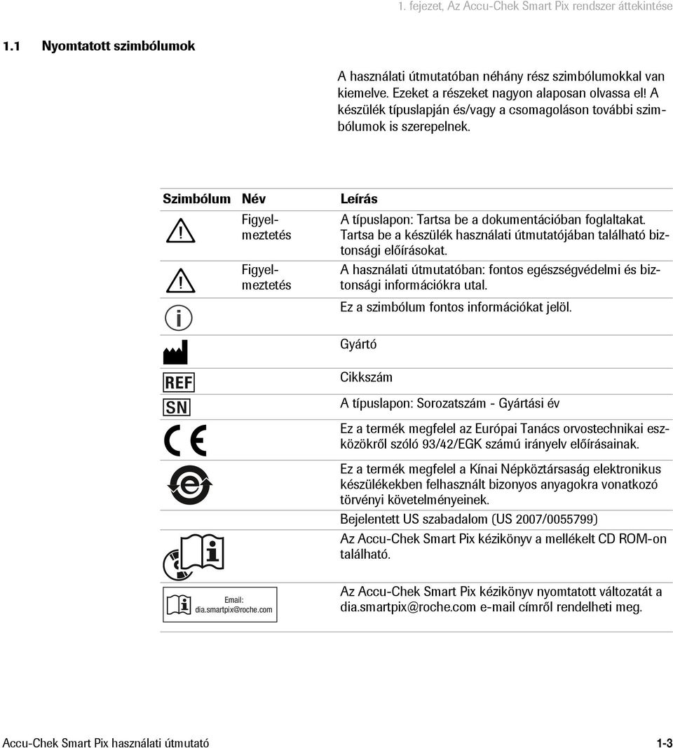 Tartsa be a készülék használati útmutatójában található biztonsági előírásokat. A használati útmutatóban: fontos egészségvédelmi és biztonsági információkra utal.