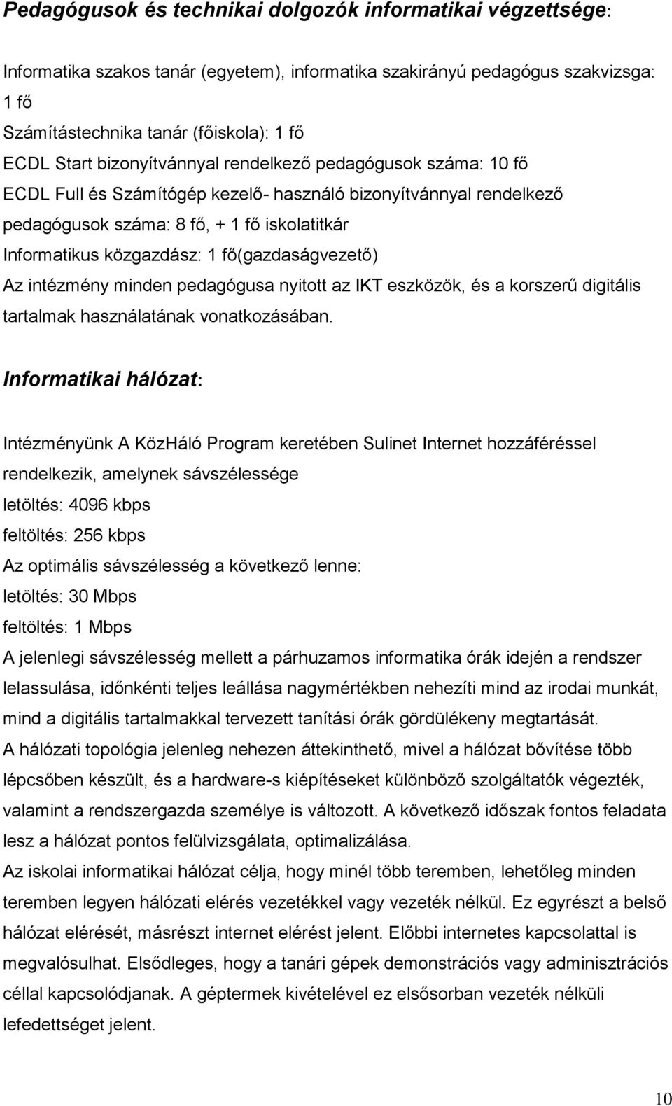fő(gazdaságvezető) Az intézmény minden pedagógusa nyitott az IKT eszközök, és a korszerű digitális tartalmak használatának vonatkozásában.