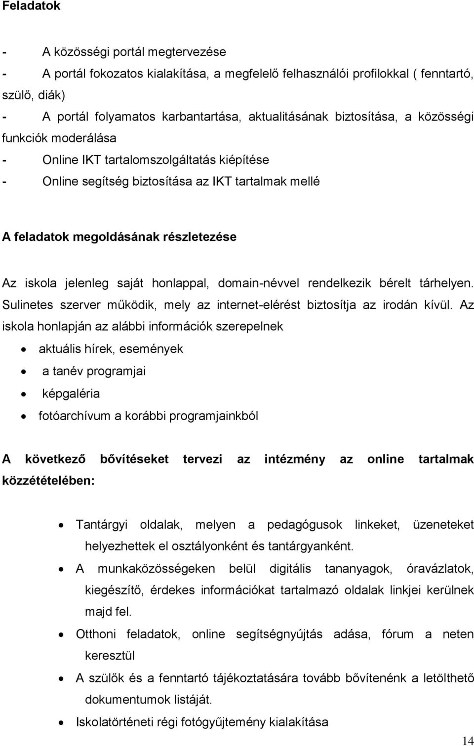 saját honlappal, domain-névvel rendelkezik bérelt tárhelyen. Sulinetes szerver működik, mely az internet-elérést biztosítja az irodán kívül.