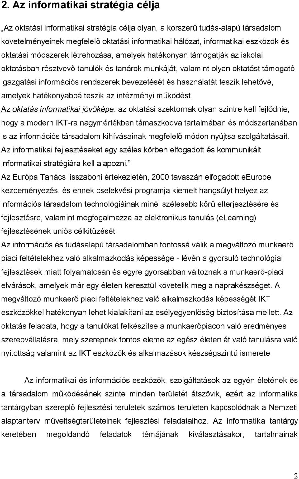 bevezetését és használatát teszik lehetővé, amelyek hatékonyabbá teszik az intézményi működést.