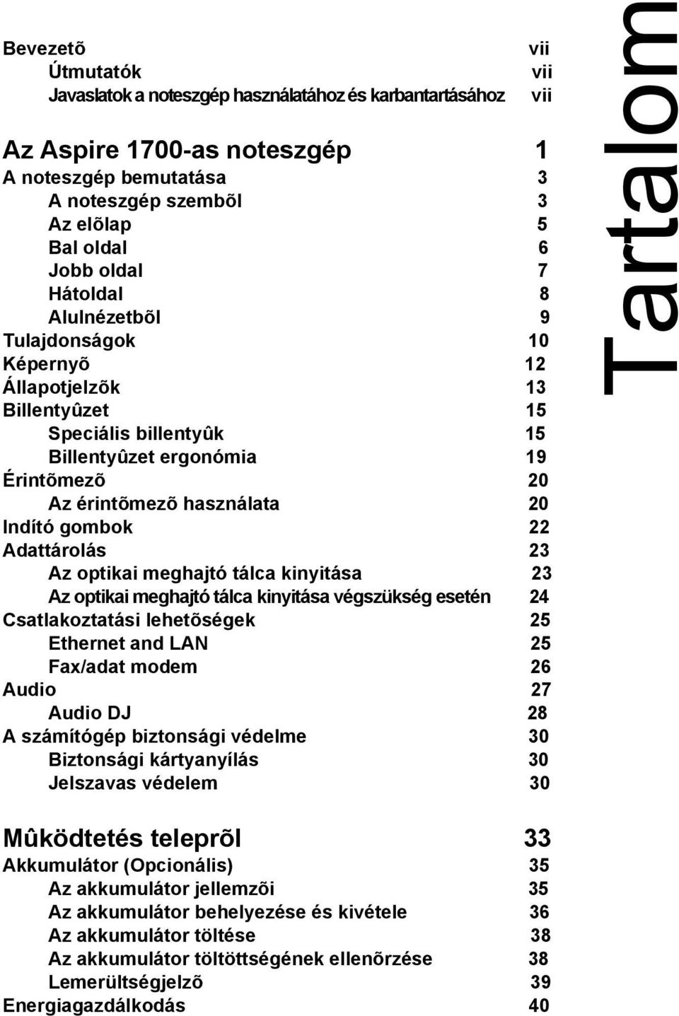Adattárolás 23 Az optikai meghajtó tálca kinyitása 23 Az optikai meghajtó tálca kinyitása végszükség esetén 24 Csatlakoztatási lehetõségek 25 Ethernet and LAN 25 Fax/adat modem 26 Audio 27 Audio DJ