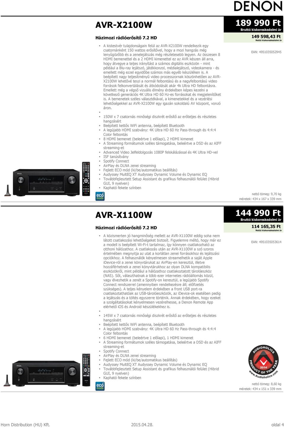 Az összesen 8 HDMI bemenettel és a 2 HDMI kimenettel ez az AVR készen áll arra, hogy átvegye a teljes irányítást a számos digitális eszközön - mint például a Blu-ray lejátszó, játékkonzol,
