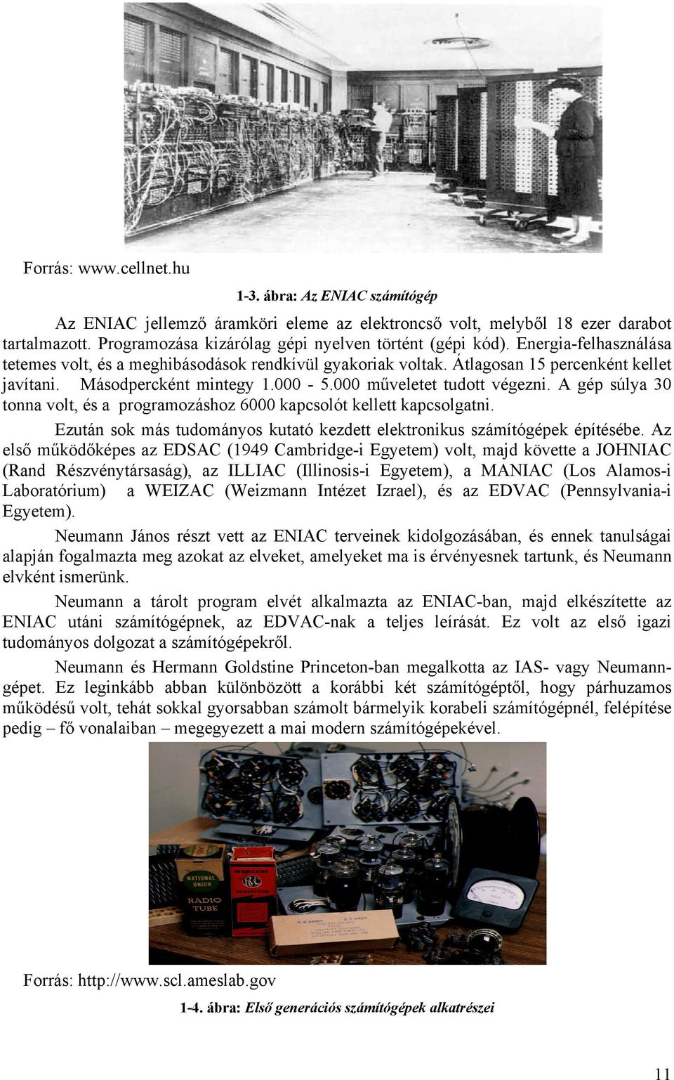 Másodpercként mintegy 1.000-5.000 műveletet tudott végezni. A gép súlya 30 tonna volt, és a programozáshoz 6000 kapcsolót kellett kapcsolgatni.