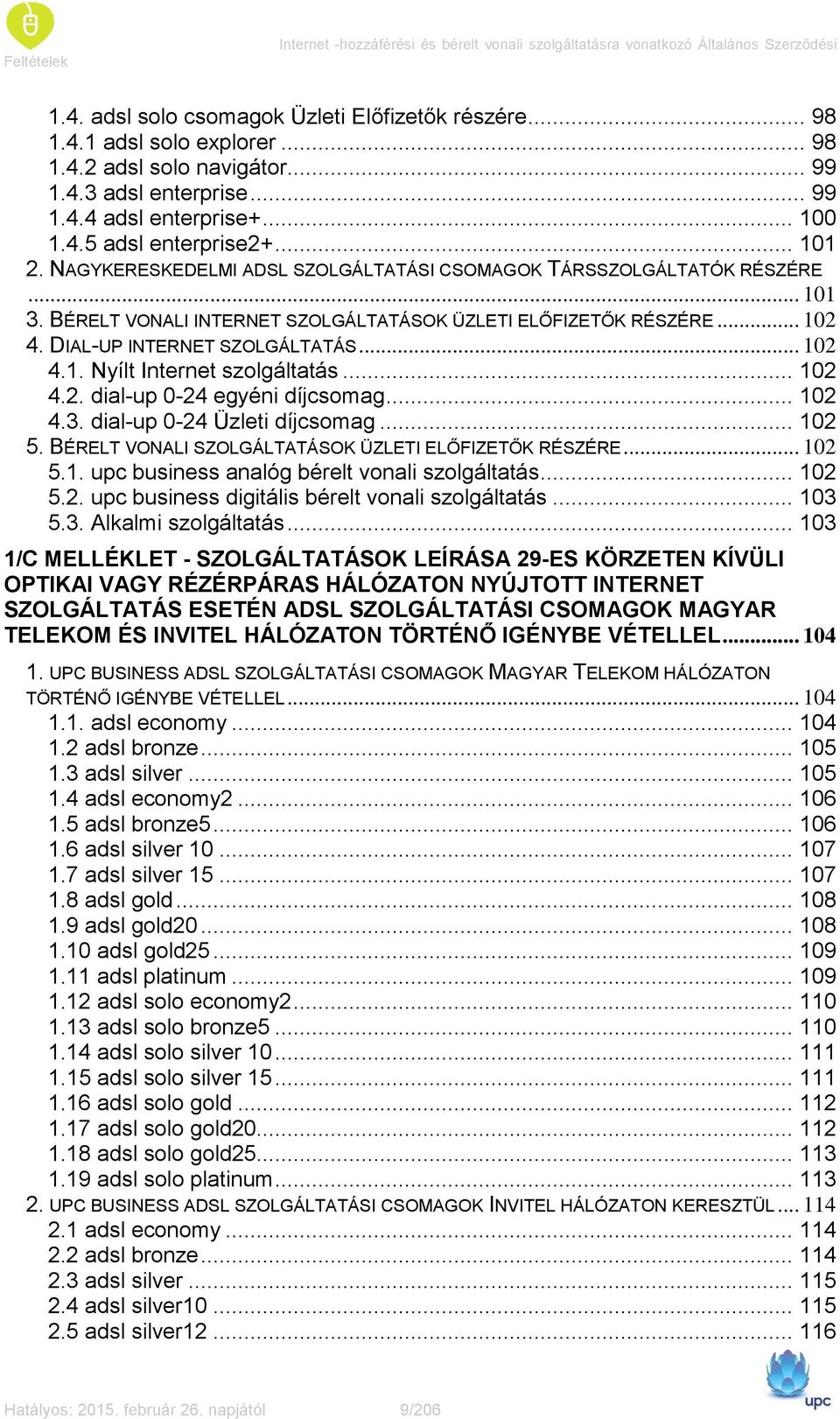 BÉRELT VONALI INTERNET SZOLGÁLTATÁSOK ÜZLETI ELŐFIZETŐK RÉSZÉRE... 102 4. DIAL-UP INTERNET SZOLGÁLTATÁS... 102 4.1. Nyílt Internet szolgáltatás... 102 4.2. dial-up 0-24 egyéni díjcsomag... 102 4.3.