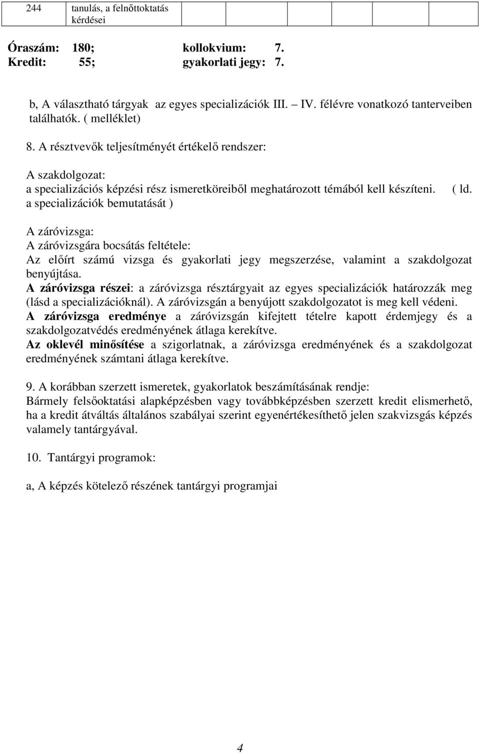 A záróvizsga: A záróvizsgára bocsátás feltétele: Az előírt számú vizsga és gyakorlati jegy megszerzése, valamint a szakdolgozat benyújtása.